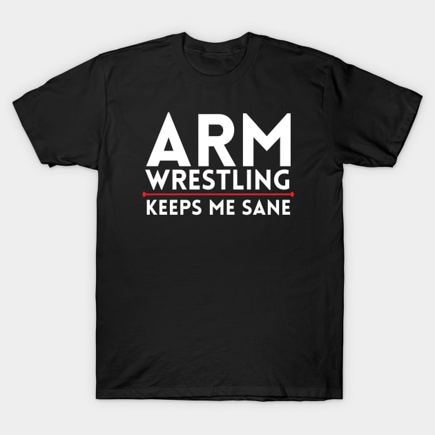 Arm Wrestling Keeps Me Sane T-Shirt by HobbyAndArt